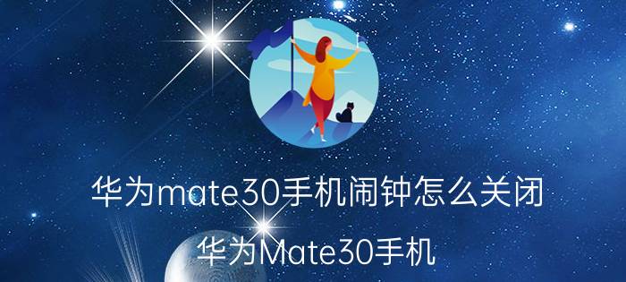 华为mate30手机闹钟怎么关闭 华为Mate30手机 闹钟关闭方法